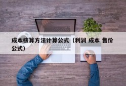 成本核算方法计算公式（利润 成本 售价 公式）