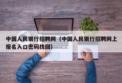 中国人民银行招聘网（中国人民银行招聘网上报名入口密码找回）