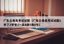 广东公务员考试试题（广东公务员考试试题1养了2爷爷3一头4我5用6牛）