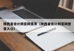 陕西省会计网官网首页（陕西省会计网官网登录入口）