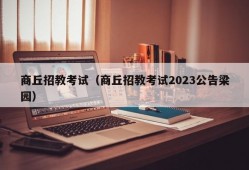 商丘招教考试（商丘招教考试2023公告梁园）