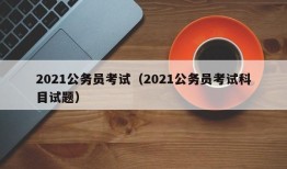 2021公务员考试（2021公务员考试科目试题）