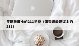 考研难度小的211学校（张雪峰最建议上的211）