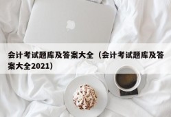 会计考试题库及答案大全（会计考试题库及答案大全2021）