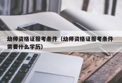 幼师资格证报考条件（幼师资格证报考条件 需要什么学历）