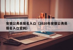 安徽公务员报名入口（2020年安徽公务员报名入口官网）