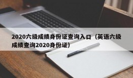 2020六级成绩身份证查询入口（英语六级成绩查询2020身份证）