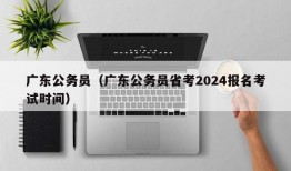 广东公务员（广东公务员省考2024报名考试时间）