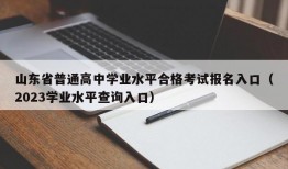 山东省普通高中学业水平合格考试报名入口（2023学业水平查询入口）