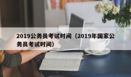 2019公务员考试时间（2019年国家公务员考试时间）