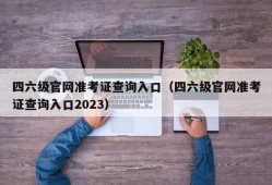 四六级官网准考证查询入口（四六级官网准考证查询入口2023）