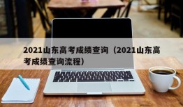 2021山东高考成绩查询（2021山东高考成绩查询流程）