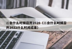 二会什么时候召开2020（二会什么时候召开2022什么时间结束）