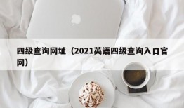 四级查询网址（2021英语四级查询入口官网）