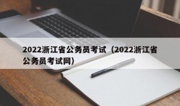 2022浙江省公务员考试（2022浙江省公务员考试网）