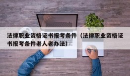 法律职业资格证书报考条件（法律职业资格证书报考条件老人老办法）