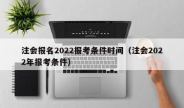 注会报名2022报考条件时间（注会2022年报考条件）