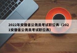 2022年安徽省公务员考试职位表（2021安徽省公务员考试职位表）