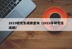 2019研究生成绩查询（2019年研究生成绩）