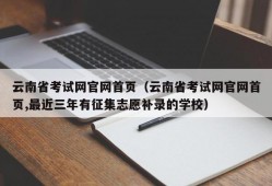 云南省考试网官网首页（云南省考试网官网首页,最近三年有征集志愿补录的学校）