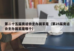 第二十五届奥运会主办国家是（第25届奥运会主办国家是哪个）