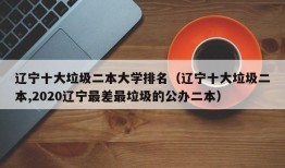 辽宁十大垃圾二本大学排名（辽宁十大垃圾二本,2020辽宁最差最垃圾的公办二本）