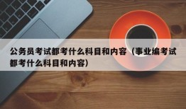 公务员考试都考什么科目和内容（事业编考试都考什么科目和内容）