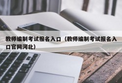 教师编制考试报名入口（教师编制考试报名入口官网河北）