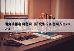 研究生报名网官网（研究生报名官网入口2023）