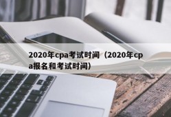 2020年cpa考试时间（2020年cpa报名和考试时间）