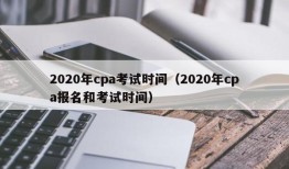 2020年cpa考试时间（2020年cpa报名和考试时间）