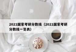 2021国家考研分数线（2021国家考研分数线一览表）