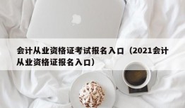 会计从业资格证考试报名入口（2021会计从业资格证报名入口）