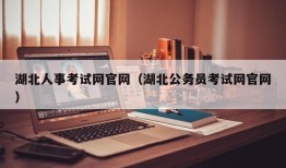 湖北人事考试网官网（湖北公务员考试网官网）