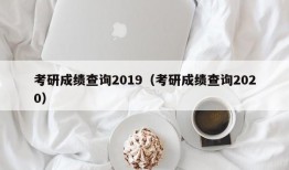 考研成绩查询2019（考研成绩查询2020）