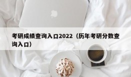 考研成绩查询入口2022（历年考研分数查询入口）