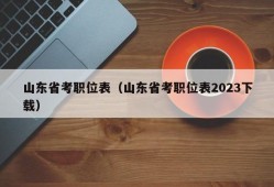 山东省考职位表（山东省考职位表2023下载）