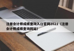 注册会计师成绩查询入口官网2021（注册会计师成绩查询网站）