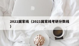 2021国家线（2021国家线考研分数线）