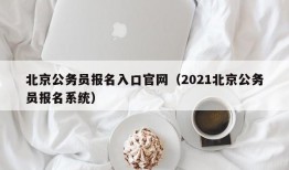 北京公务员报名入口官网（2021北京公务员报名系统）