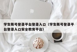 学生账号登录平台登录入口（学生账号登录平台登录入口安全教育平台）