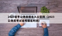 2023省考公务员报名入口官网（2023公务员考试省考报名时间）