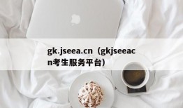 gk.jseea.cn（gkjseeacn考生服务平台）