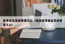 高考报名系统登录入口（海南高考报名系统登录入口）