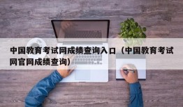 中国教育考试网成绩查询入口（中国教育考试网官网成绩查询）