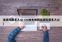 选调生报名入口（八桂先锋网选调生报名入口）