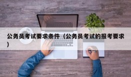 公务员考试要求条件（公务员考试的报考要求）