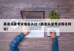 基金从业考试报名入口（基金从业考试报名网址）