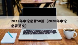 2022年申论必背50篇（2020年申论必背范文）