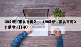 四级考试报名官网入口（四级考试报名官网入口准考证打印）